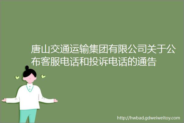 唐山交通运输集团有限公司关于公布客服电话和投诉电话的通告