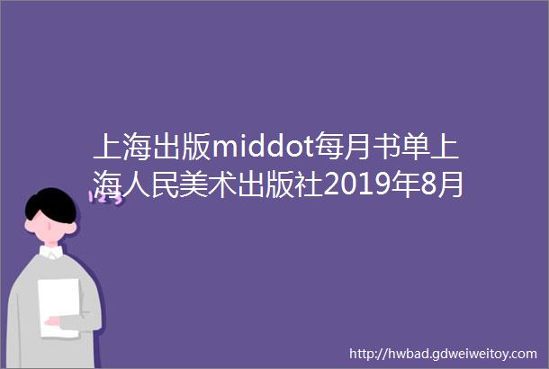 上海出版middot每月书单上海人民美术出版社2019年8月书单